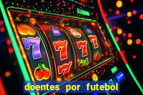 doentes por futebol guia de jogos